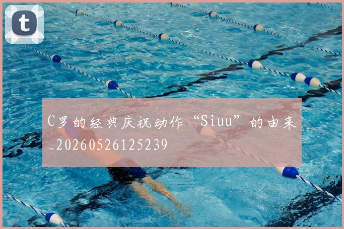 C罗的经典庆祝动作“Siuu”的由来_20260526125239