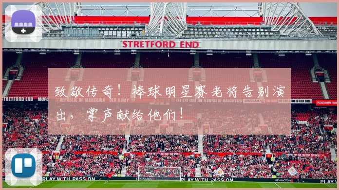 致敬传奇！棒球明星赛老将告别演出，掌声献给他们！