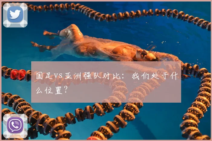 国足vs亚洲强队对比：我们处于什么位置？