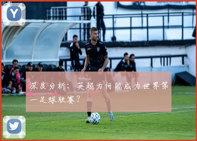 深度分析：英超为何能成为世界第一足球联赛？